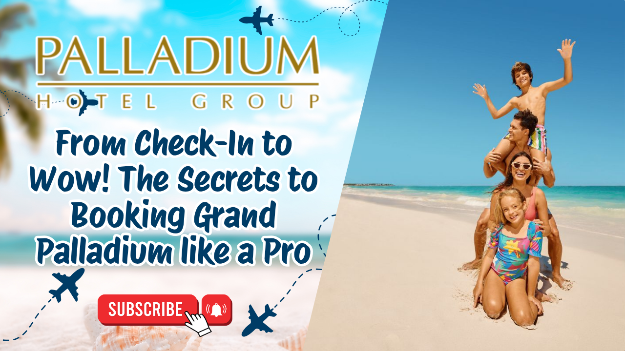 From Check-In to Wow! The Secrets to Booking Grand Palladium like a Pro 